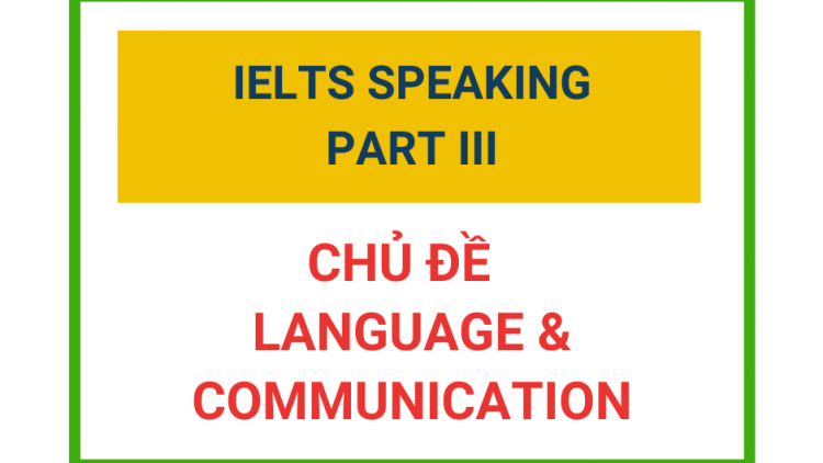 IELTS Speaking Part 3 – Chủ đề Language & Communication